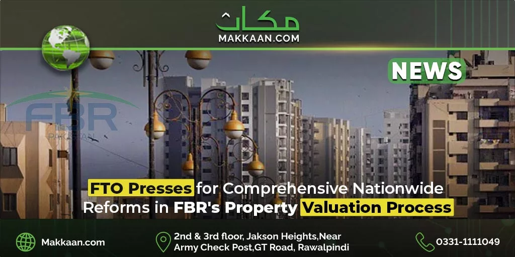 FTO Presses for Comprehensive Nationwide Reforms in FBR’s Property Valuation Process
